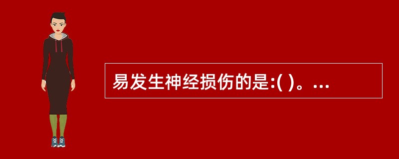 易发生神经损伤的是:( )。98~99 题共用备选答案。