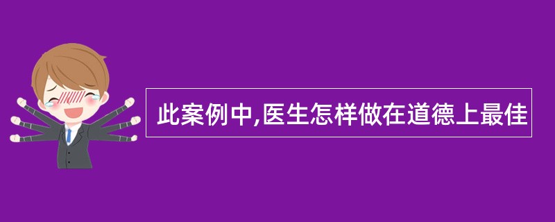 此案例中,医生怎样做在道德上最佳