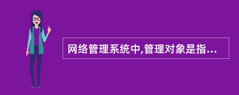 网络管理系统中,管理对象是指 (60) 。(60)