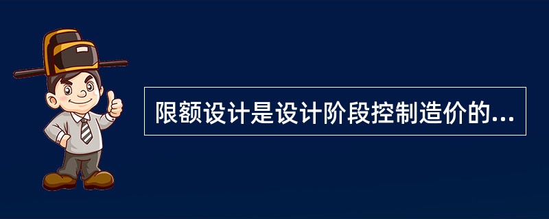 限额设计是设计阶段控制造价的有效方法,下列关于限额设计表述中正确的是( )。