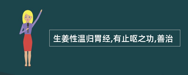 生姜性温归胃经,有止呕之功,善治