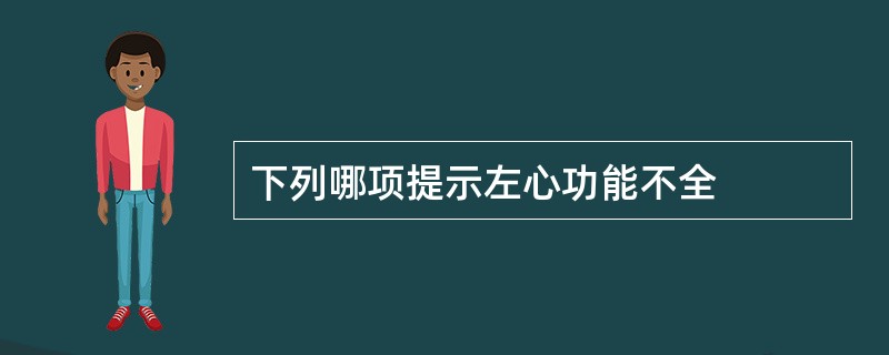 下列哪项提示左心功能不全