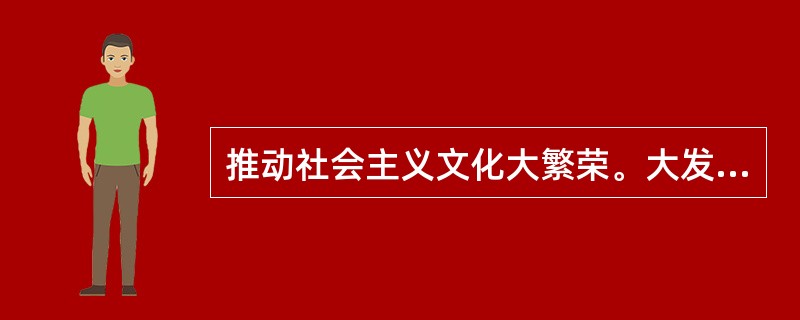 推动社会主义文化大繁荣。大发展的根本要求和根本保证是: