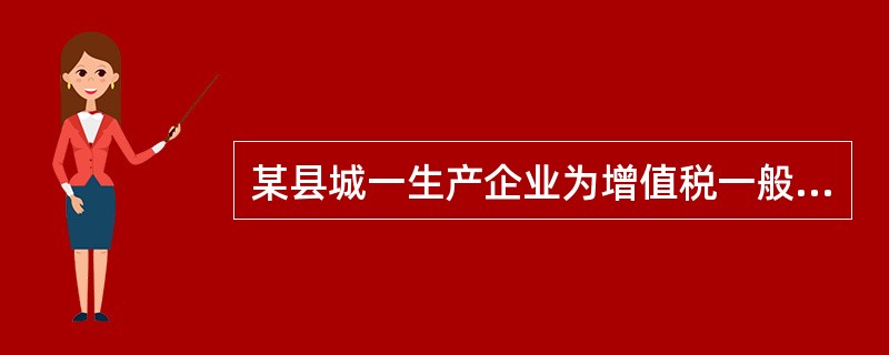 某县城一生产企业为增值税一般纳税人。本期进口原材料一批,向海关缴纳进口环节增值税