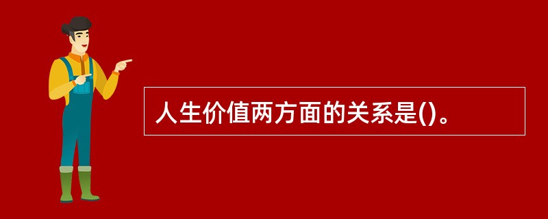 人生价值两方面的关系是()。