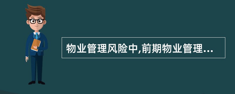 物业管理风险中,前期物业管理的风险有许多方面,但最主要的是( )风险。