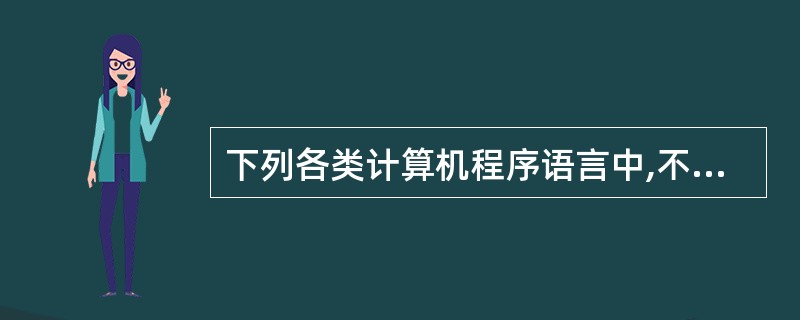 下列各类计算机程序语言中,不属于高级程序设计语言的是( )。