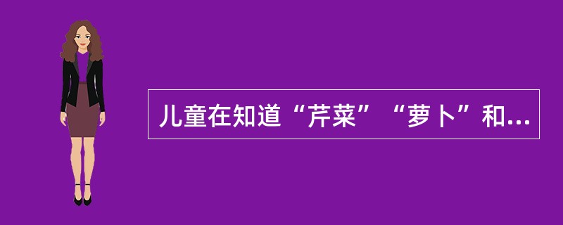 儿童在知道“芹菜”“萝卜”和“土豆”等概念之后,再学习“蔬菜”概念,这种学习是(