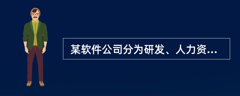  某软件公司分为研发、人力资源管理、市场营销等部门,通过部门之间互相协作完成项