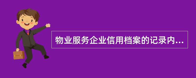 物业服务企业信用档案的记录内容主要包括( )。