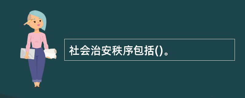 社会治安秩序包括()。