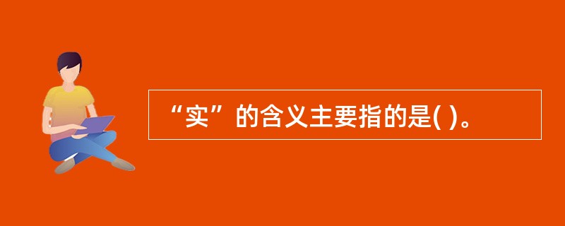 “实”的含义主要指的是( )。