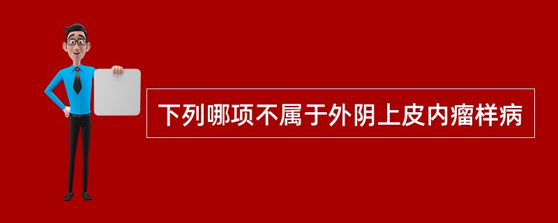 下列哪项不属于外阴上皮内瘤样病