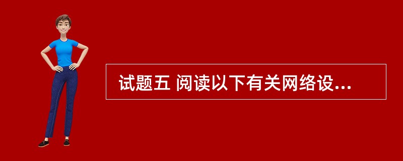  试题五 阅读以下有关网络设备安装与调试的叙述,分析设备配置文件,回答问题1~