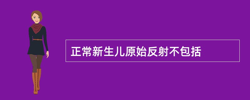 正常新生儿原始反射不包括