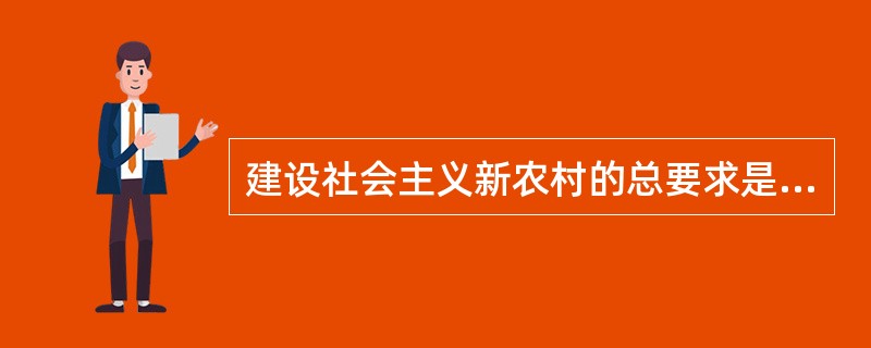 建设社会主义新农村的总要求是:生产发展、()、乡村文明、村容整洁、管理民主。