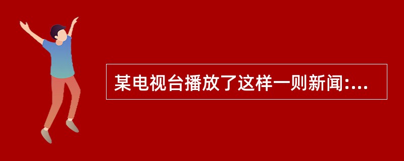 某电视台播放了这样一则新闻:一家小饭馆用纸箱做包子陷料,赚取顾客钱财