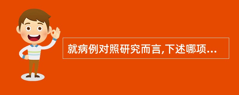 就病例对照研究而言,下述哪项是错误的