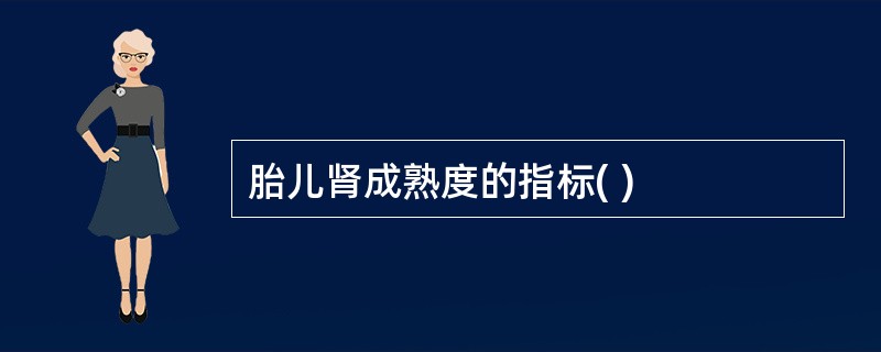 胎儿肾成熟度的指标( )