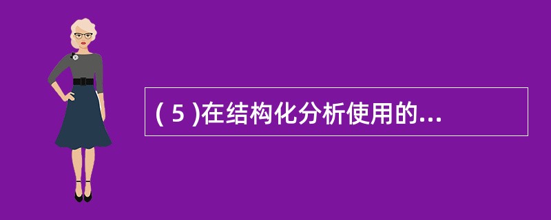 ( 5 )在结构化分析使用的数据流图( DFD )中,利用 ( 5 ) 对其中的