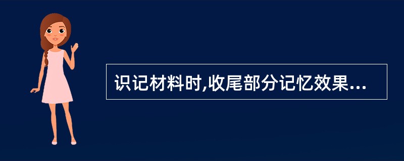 识记材料时,收尾部分记忆效果好,中间部分记忆差,这是因为中间部分受到前摄抑制和倒