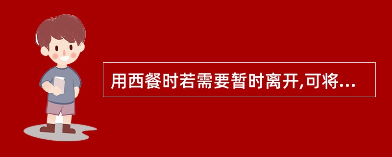 用西餐时若需要暂时离开,可将刀和叉( )。