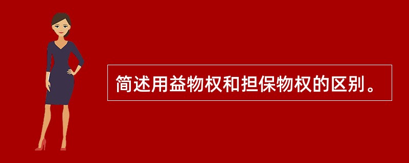 简述用益物权和担保物权的区别。