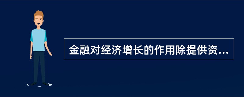 金融对经济增长的作用除提供资金清算外,主要表现在( )。