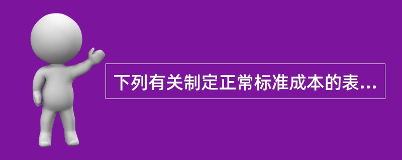 下列有关制定正常标准成本的表述中,正确的是( )。