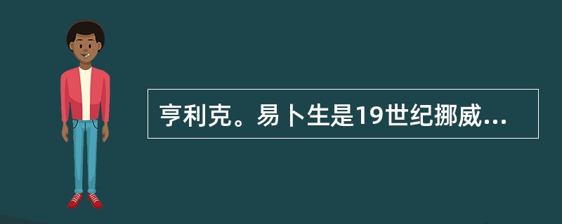 亨利克。易卜生是19世纪挪威最伟大的戏剧家。下列选项中哪些是易卜生的作品: