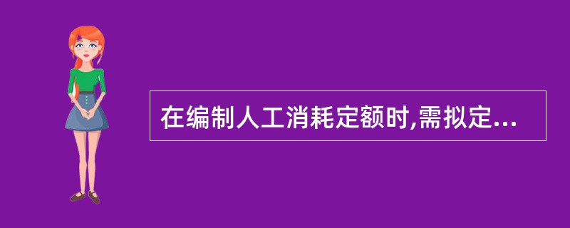 在编制人工消耗定额时,需拟定定额的编制方案,该编制方案的内容应包括( )。