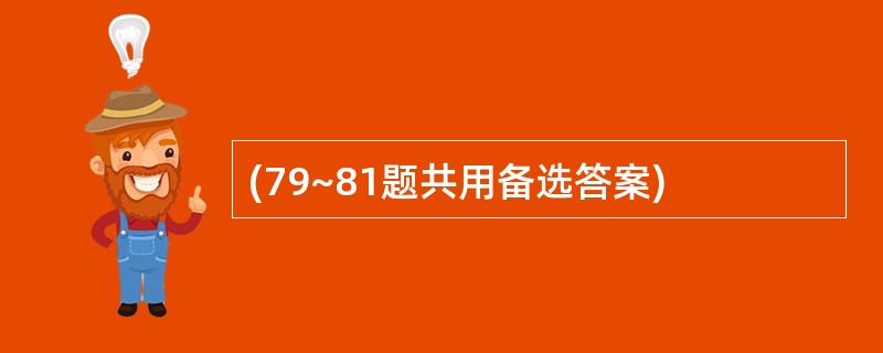 (79~81题共用备选答案)