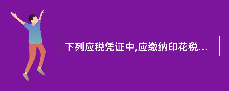 下列应税凭证中,应缴纳印花税的有( )。