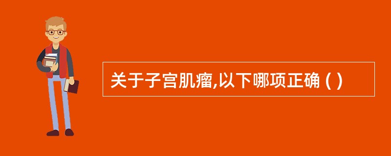 关于子宫肌瘤,以下哪项正确 ( )