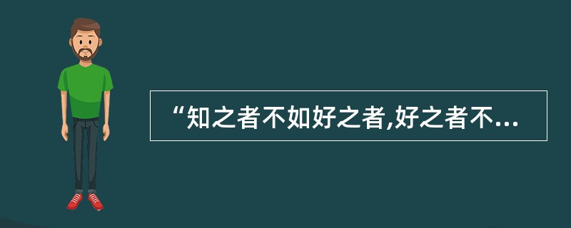 “知之者不如好之者,好之者不如乐之者”,这一论述强调的学动机类型是