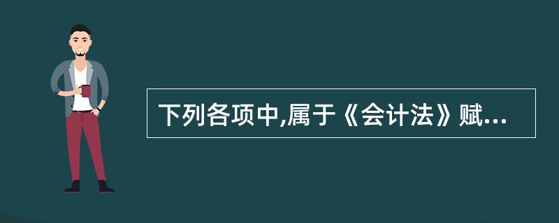 下列各项中,属于《会计法》赋予单位负责人职责的有( )。