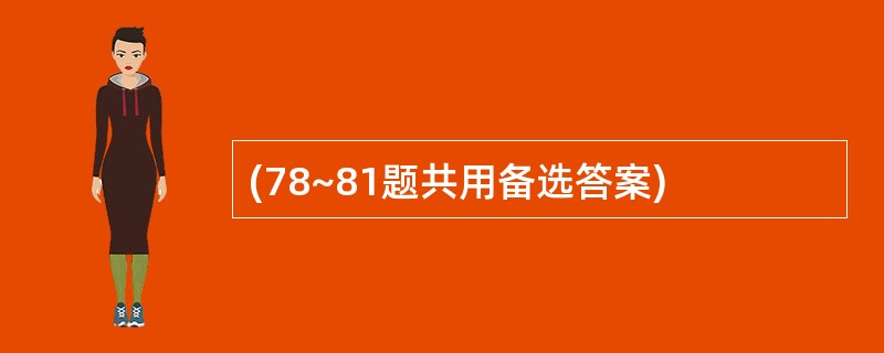 (78~81题共用备选答案)