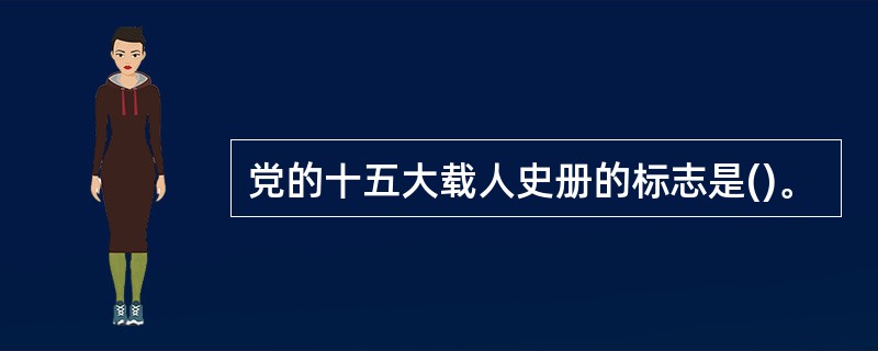 党的十五大载人史册的标志是()。