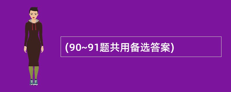 (90~91题共用备选答案)