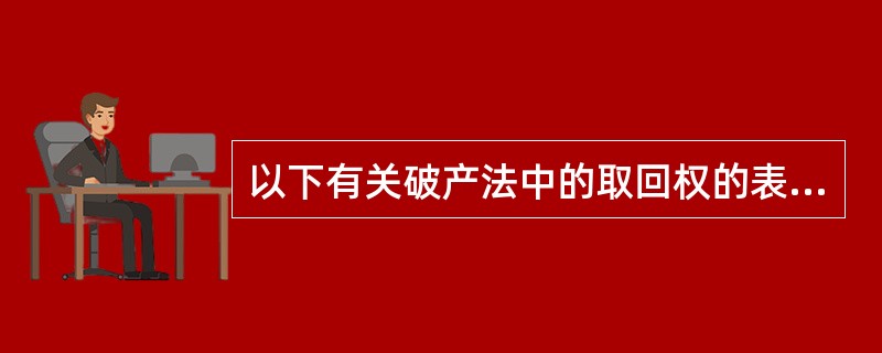 以下有关破产法中的取回权的表述正确的是