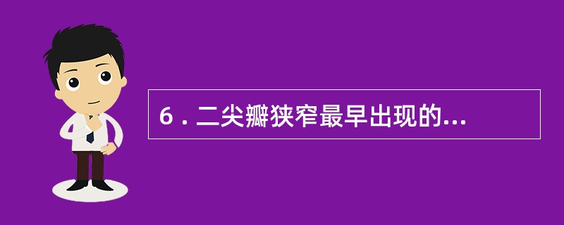 6 . 二尖瓣狭窄最早出现的症状是A .水肿B .咯血C .劳力性呼吸困难D .