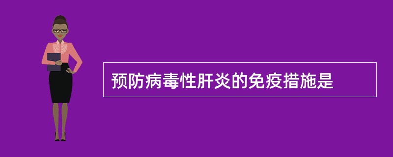 预防病毒性肝炎的免疫措施是