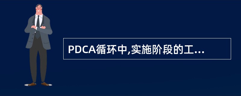 PDCA循环中,实施阶段的工作内容包括( )。