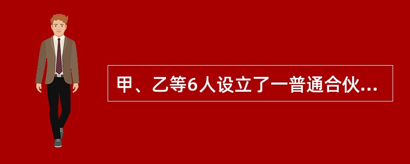 甲、乙等6人设立了一普通合伙企业,并委托甲和乙执行合伙企业事务,甲对乙执行的事务