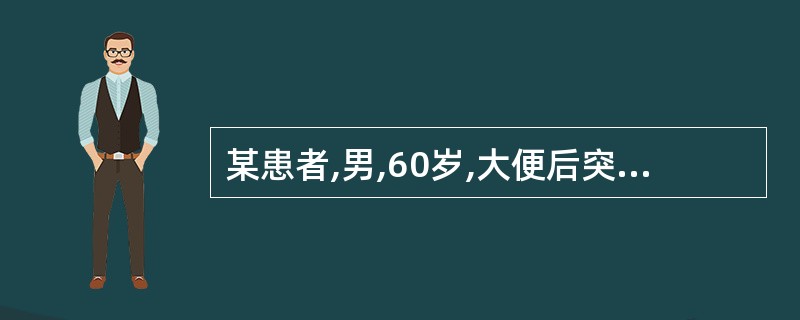 某患者,男,60岁,大便后突起右手无力.讲话不清,约怖后昏迷。体检:浅昏迷,瞳孔