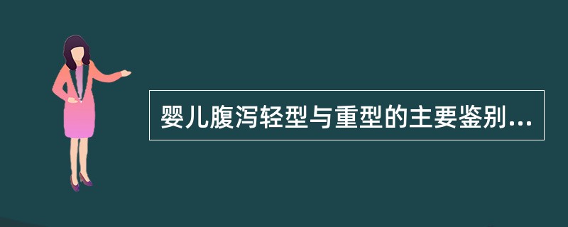 婴儿腹泻轻型与重型的主要鉴别点是( )。