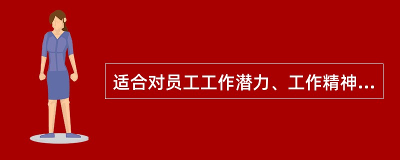 适合对员工工作潜力、工作精神及人际沟通能力进行考评的绩效管理考评类型称为( )。