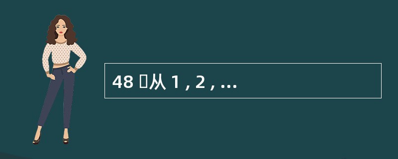 48 从 1 , 2 , 3 , 4 , 5 , 6 , 7 , 8 , 9