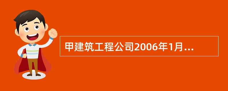 甲建筑工程公司2006年1月份承建一项住宅工程,全部工程于2006年12月份竣工