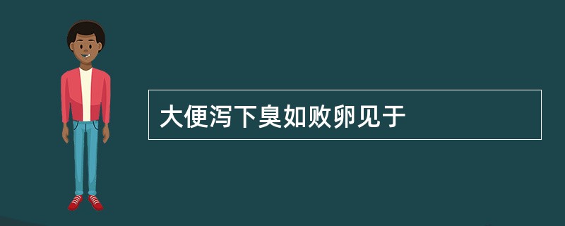 大便泻下臭如败卵见于